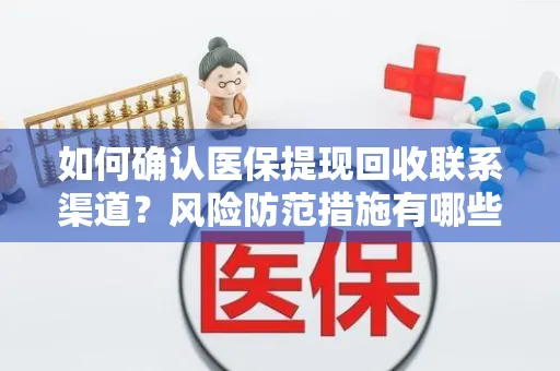 如何确认医保提现回收联系渠道？风险防范措施有哪些？